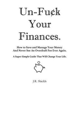 portada Un-Fuck Your Finances: How to Save and Manage Your Money And Never See An Overdraft Fee Ever Again. A Super Simple Guide That Will Change You (en Inglés)