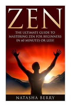 portada Zen: The Ultimate Guide to Mastering Zen for Beginners in 60 Minutes or Less! (en Inglés)
