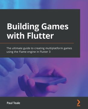 portada Building Games with Flutter: The ultimate guide to creating multiplatform games using the Flame engine in Flutter 3 (in English)