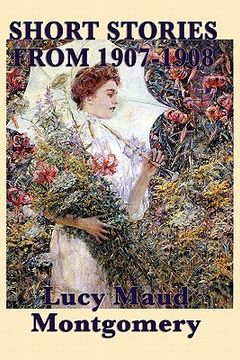 portada the short stories of lucy maud montgomery from 1907-1908 (en Inglés)