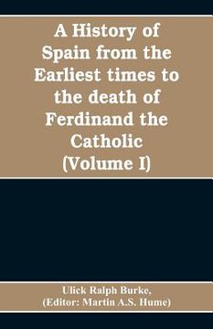portada A history of Spain from the earliest times to the death of Ferdinand the Catholic (Volume I)