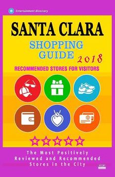 portada Santa Clara Shopping Guide 2018: Best Rated Stores in Santa Clara, California - Stores Recommended for Visitors, (Shopping Guide 2018) (in English)