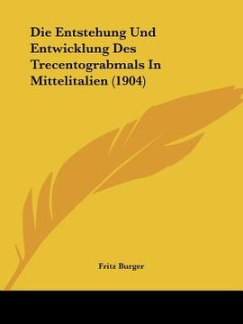 portada Die Entstehung Und Entwicklung Des Trecentograbmals In Mittelitalien (1904) (en Alemán)