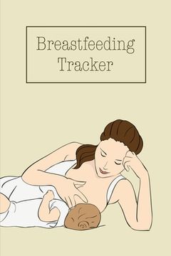 portada Breastfeeding Tracker: Baby's Daily Log To Track And Record Feedings, Nursing Or Pumping Time, Book, Journal (en Inglés)