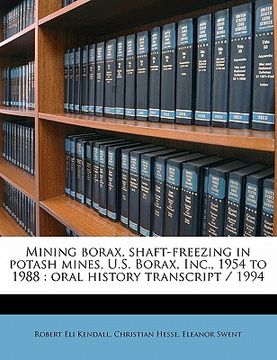 portada mining borax, shaft-freezing in potash mines, u.s. borax, inc., 1954 to 1988: oral history transcript / 1994