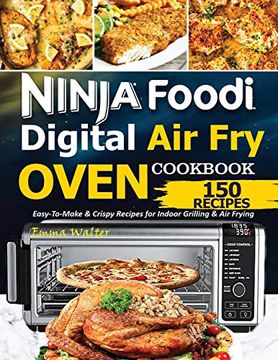 portada Ninja Foodi Digital air fry Oven Cookbook: 150 Easy-To-Make & Crispy Recipes for Indoor Grilling & air Frying (en Inglés)
