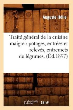 portada Traité général de la cuisine maigre: potages, entrées et relevés, entremets de légumes, (Éd.1897) (en Francés)