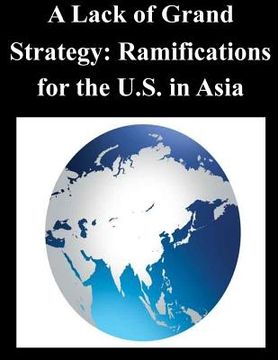 portada A Lack of Grand Strategy: Ramifications for the U.S. in Asia (en Inglés)