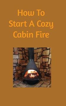 portada How to start a cozy cabin fire (en Inglés)