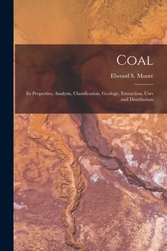 portada Coal: Its Properties, Analysis, Classification, Geology, Extraction, Uses and Distribution (en Inglés)
