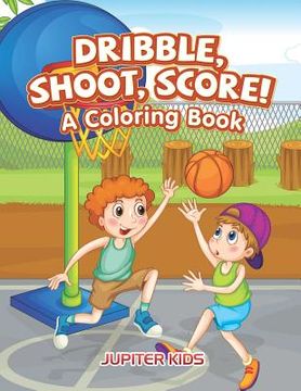 portada Dribble, Shoot, Score! A Coloring Book (en Inglés)