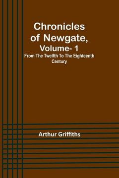 portada Chronicles of Newgate, Vol. 1; From the twelfth to the eighteenth century (in English)