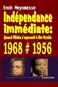 portada Indépendance immédiate : quand Mbida s'opposait à Um Nyobè (French Edition)
