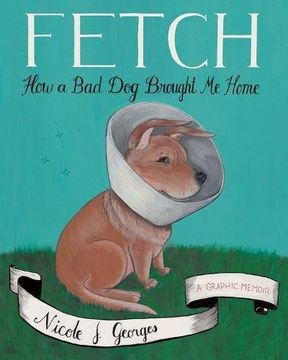 portada Fetch: How a bad dog Brought me Home 