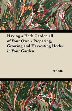 portada having a herb garden all of your own - preparing, growing and harvesting herbs in your garden (en Inglés)