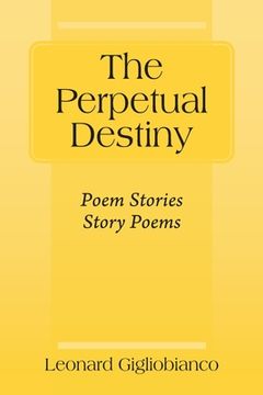 portada The Perpetual Destiny: Poem Stories Story Poems (en Inglés)