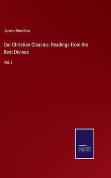 portada Our Christian Classics: Readings from the Best Divines: Vol. I (en Inglés)
