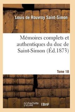portada Mémoires Complets Et Authentiques Du Duc de Saint-Simon Tome 18 (en Francés)