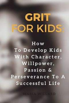 portada Grit for Kids: How To Develop Kids With Character, Willpower, Passion & Perseverance To A Successful Life (en Inglés)
