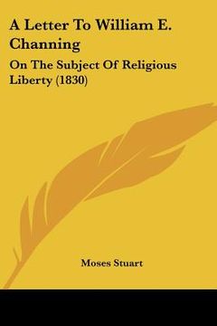 portada a letter to william e. channing: on the subject of religious liberty (1830) (en Inglés)
