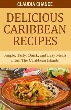 portada Delicious Caribbean Recipes: Simple, Tasty, Quick, and Easy Meals From The Caribbean Islands (in English)