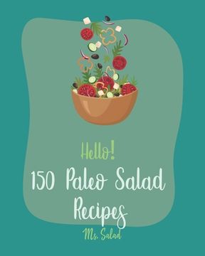 portada Hello! 150 Paleo Salad Recipes: Best Paleo Salad Cookbook Ever For Beginners [Book 1] (en Inglés)