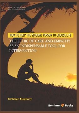 portada How to Help the Suicidal Person to Choose Life: The Ethic of Care and Empathy as an Indispensable Tool for Intervention (en Inglés)