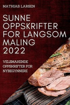 portada Sunne Oppskrifter for Langsom Maling 2022: Velsmakende Oppskrifter for Nybegynnere (en Noruego)