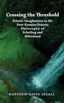 portada Crossing the Threshold: Etheric Imagination in the Post-Kantian Process Philosophy of Schelling and Whitehead (en Inglés)