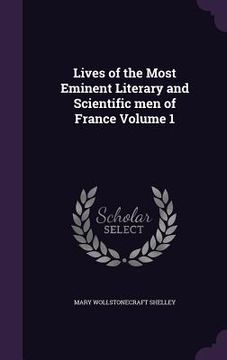 portada Lives of the Most Eminent Literary and Scientific men of France Volume 1 (en Inglés)