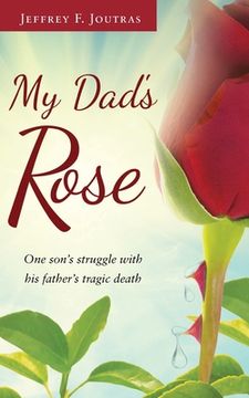 portada My Dad's Rose: One son's struggle with his father's tragic death (en Inglés)