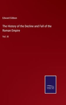 portada The History of the Decline and Fall of the Roman Empire: Vol. III (en Inglés)