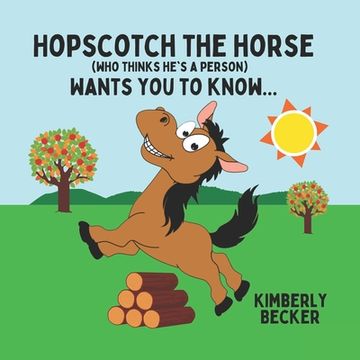 portada Hopscotch the Horse (Who Thinks He's a Person): Wants You to Know... (in English)