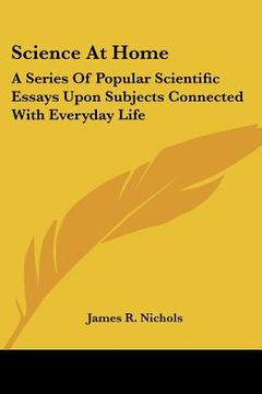 portada science at home: a series of popular scientific essays upon subjects connected with everyday life