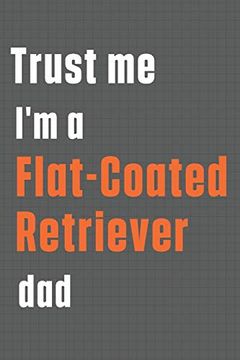 portada Trust me i'm a Flat-Coated Retriever Dad: For Flat-Coated Retriever dog dad 