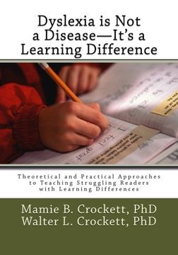 portada Dyslexia is Not a Disease - It's a  Learning Difference: Theoretical and Practical Approaches to Teaching   Struggling Readers with Learning Differences