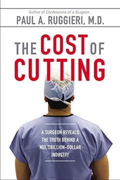 portada The Cost of Cutting: A Surgeon Reveals the Truth Behind a Multibillion-Dollar Industry 
