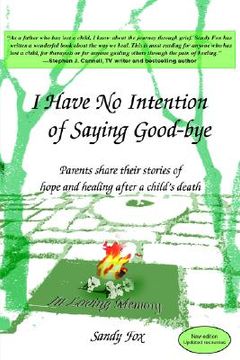 portada i have no intention of saying good-bye: parents share their stories of hope and healing after a child's death (en Inglés)