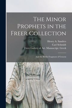 portada The Minor Prophets in the Freer Collection: and the Berlin Fragment of Genesis (en Inglés)