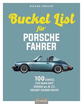 portada Die Bucket List für Porsche-Fahrer: 100 Dinge, die Man(N) mit Einem 911 & co. Erleben Muss (en Alemán)