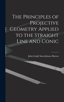 portada The Principles of Projective Geometry Applied to the Straight Line and Conic (en Inglés)