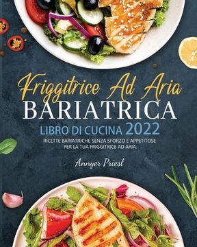 portada Friggitrice Ad Aria Bariatrica Libro Di Cucina 2022: Ricette Bariatriche Senza Sforzo e Appetitose Per La Tua Friggitrice Ad Aria.
