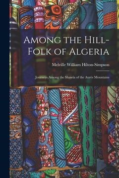 portada Among the Hill-Folk of Algeria: Journeys Among the Shawía of the Aurès Mountains (en Inglés)
