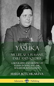 portada Yashka: My Life as a Peasant, Exile and Soldier; A Biography and History of Russia in Ww1, and the Bolshevik Revolution (Hardcover) (en Inglés)