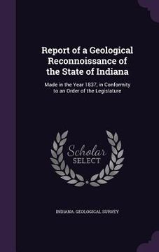 portada Report of a Geological Reconnoissance of the State of Indiana: Made in the Year 1837, in Conformity to an Order of the Legislature (en Inglés)