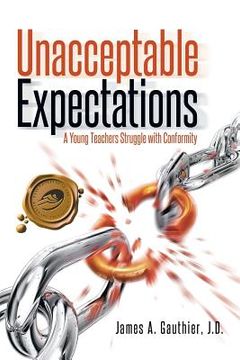portada Unacceptable Expectations: A Young Teachers Struggle with Conformity (en Inglés)