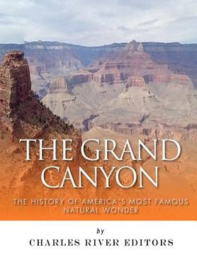 portada The Grand Canyon: The History of the America's Most Famous Natural Wonder