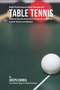 portada High Performance Meal Recipes for Table Tennis: Increase Muscle and Reduce Excess Fat to Become Leaner, Faster, and Quicker! (in English)