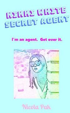 portada Nikki White. Secret Agent.: I'm an agent. Get over it.