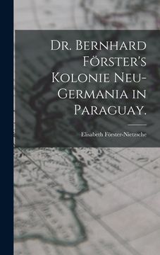 portada Dr. Bernhard Förster's Kolonie Neu-Germania in Paraguay. (en Alemán)